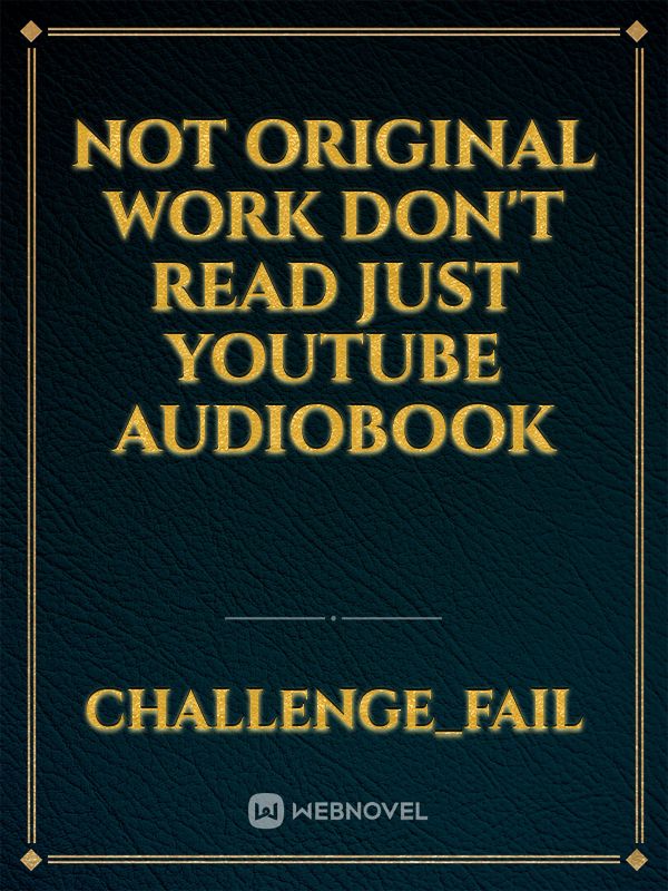 not original work don't read just YouTube audiobook