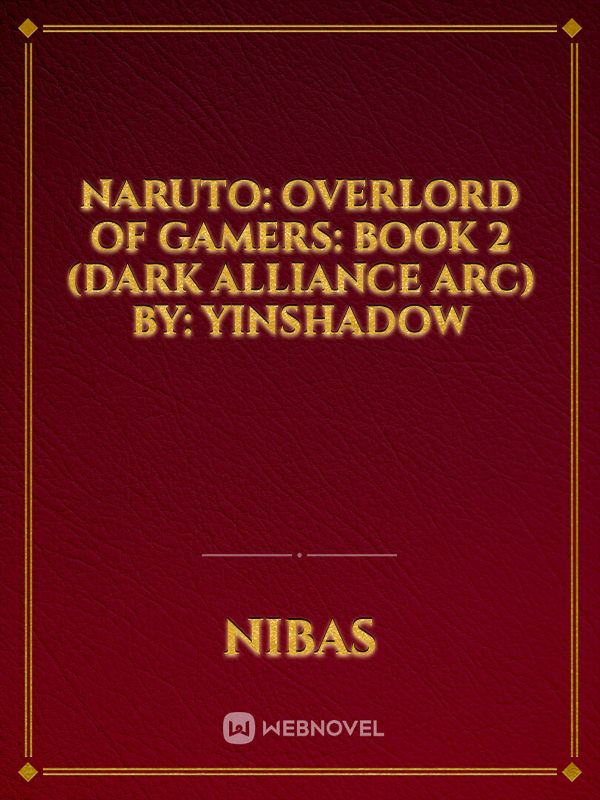 Naruto: Overlord of Gamers: Book 2 (Dark Alliance Arc) By: YinShadow