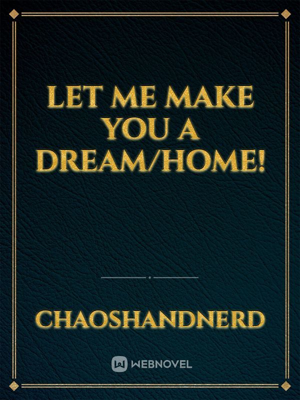 Let Me Make You A Dream/Home!