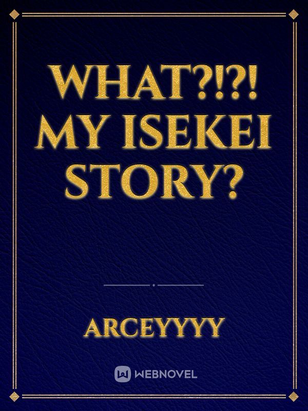 WHAT?!?! My Isekei story?