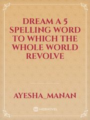 Dream a 5 spelling word to which the whole world revolve Book