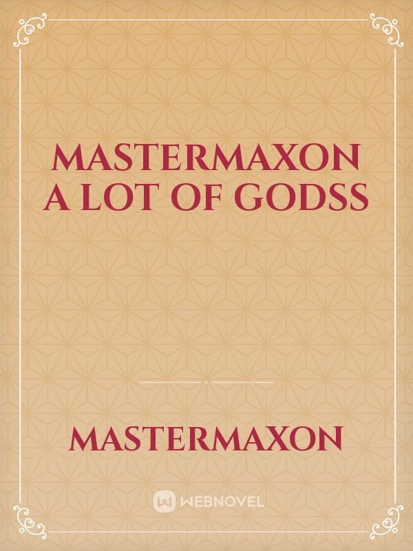 Mastermaxon a lot of godss
