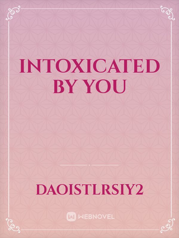 INTOXICATED BY YOU
