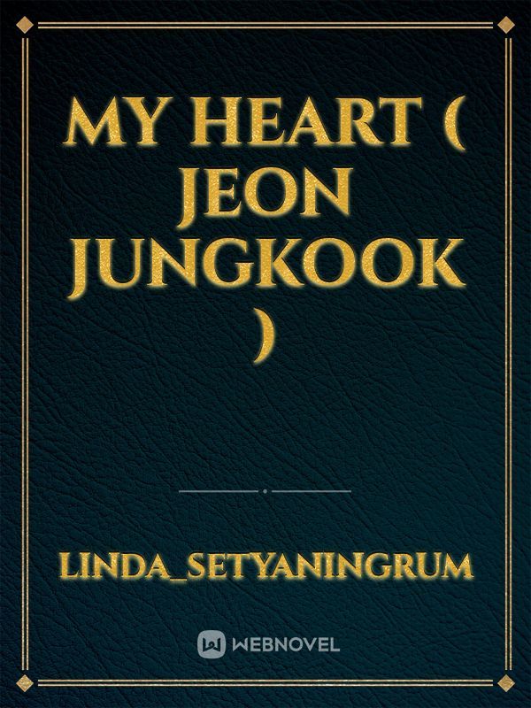 MY HEART
 ( JEON JUNGKOOK  )