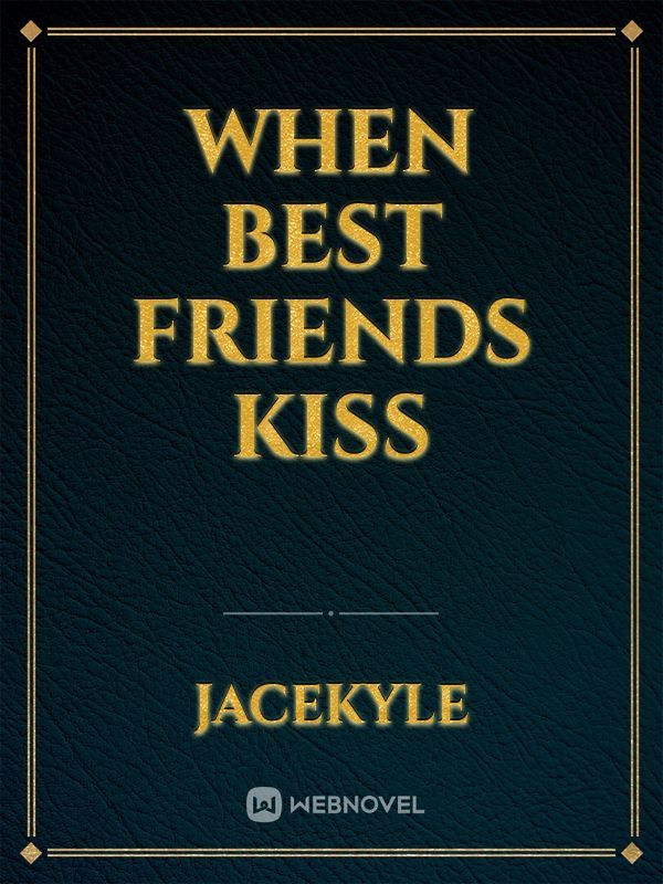 WHEN BEST FRIENDS KISS