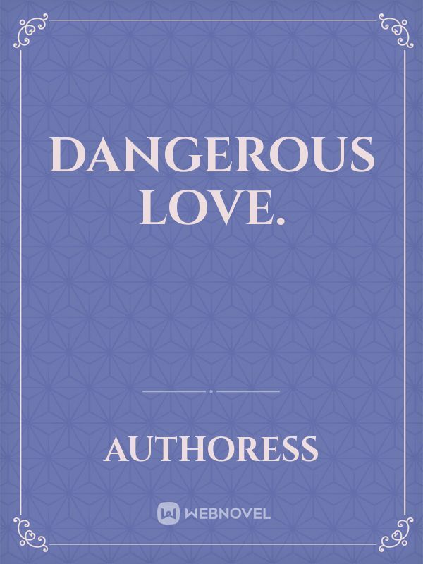 Dangerous love.