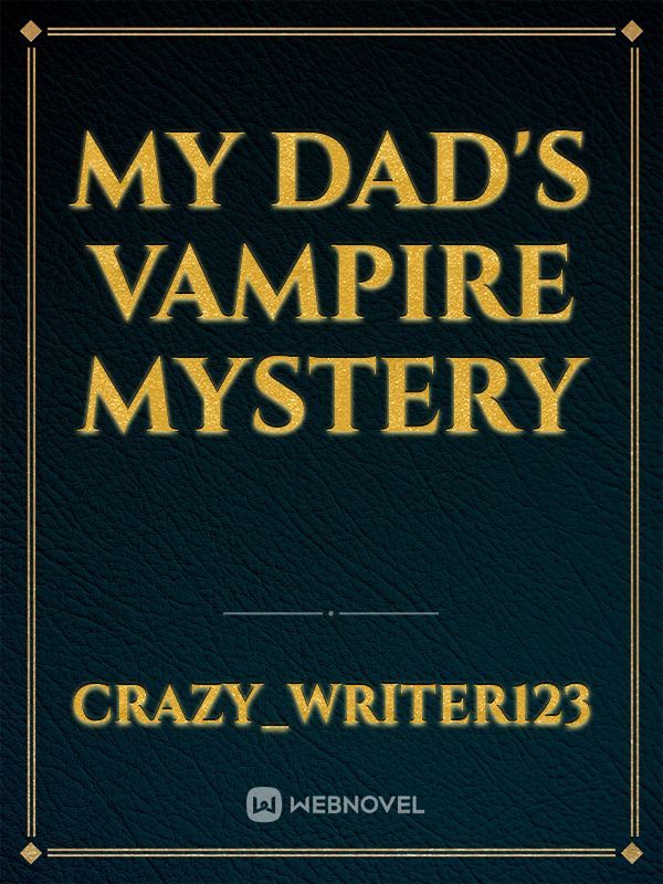 my dad's vampire 
mystery