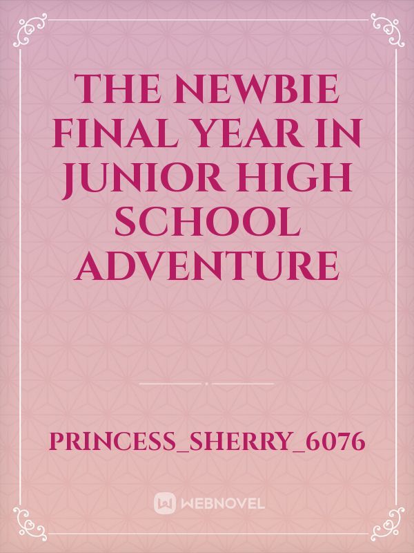 The Newbie

Final year in Junior high school adventure