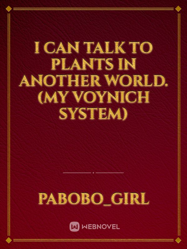 I can talk to plants in another world. (My Voynich System)