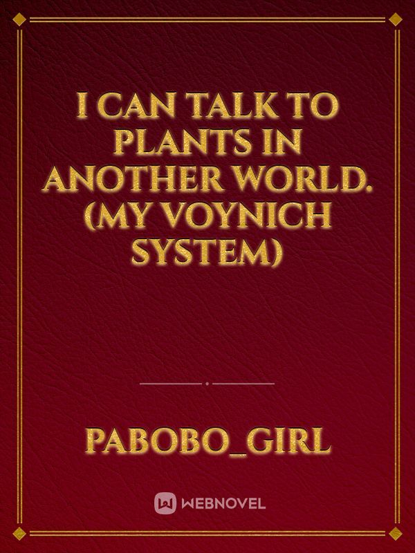 I can talk to plants in another world. (My Voynich System)