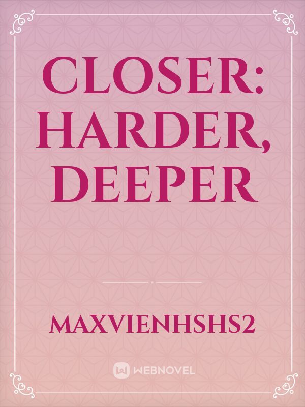 CLOSER: Harder, Deeper Book