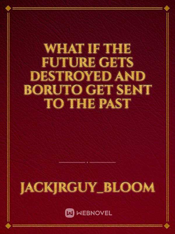 What if the future gets destroyed and Boruto get sent to the past