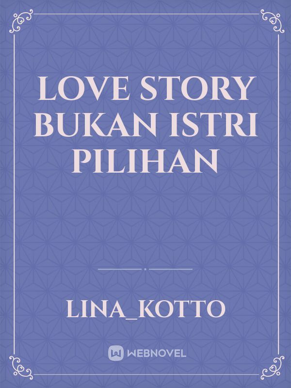 Love story 
Bukan Istri Pilihan Book
