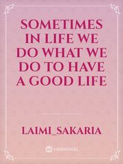 Sometimes in life we do what we do to have a good life Book