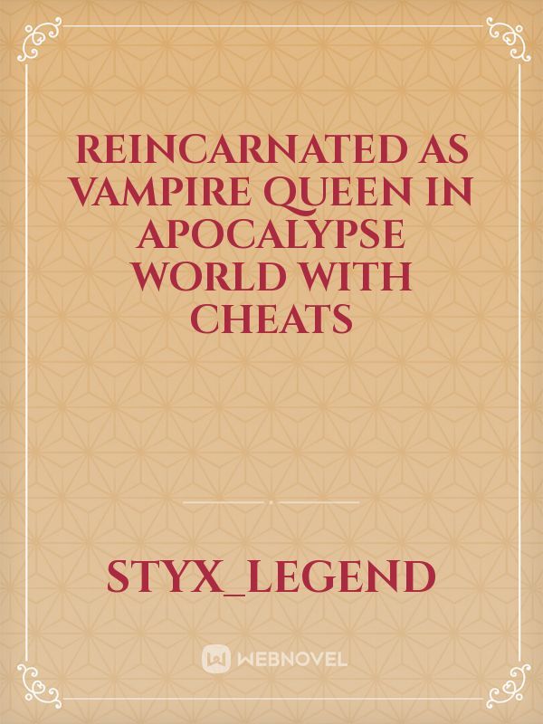Reincarnated as Vampire Queen in Apocalypse world with cheats