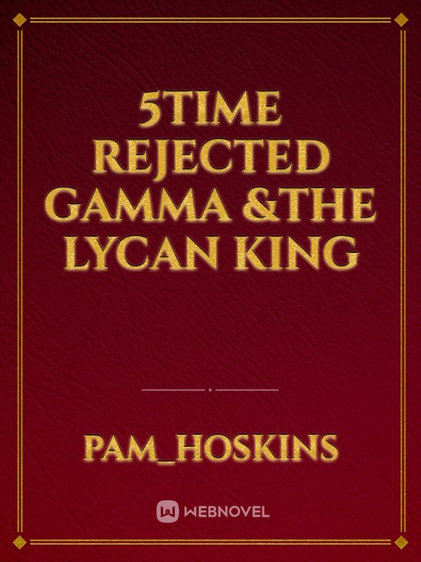 5time rejected Gamma &The Lycan King