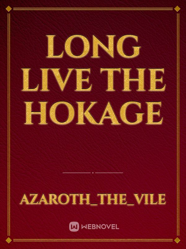 Read Naruto: Long Live The Hokage - 1theoverlord - WebNovel