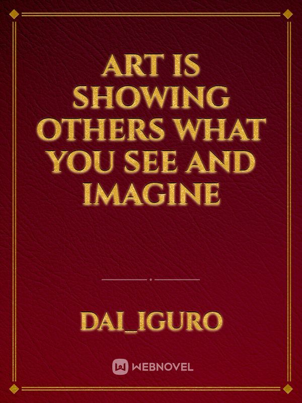 Art is showing others what you see and imagine