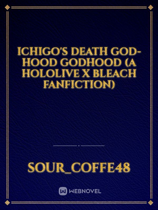 Ichigo's death god-hood godhood 
(A hololive x bleach fanfiction)