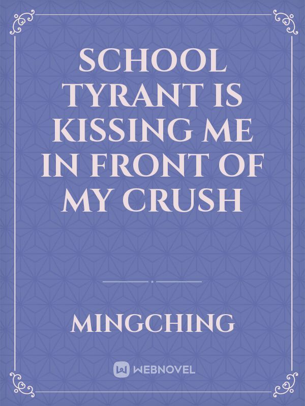 School tyrant is kissing me in front of my crush