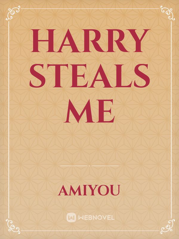 Harry steals me