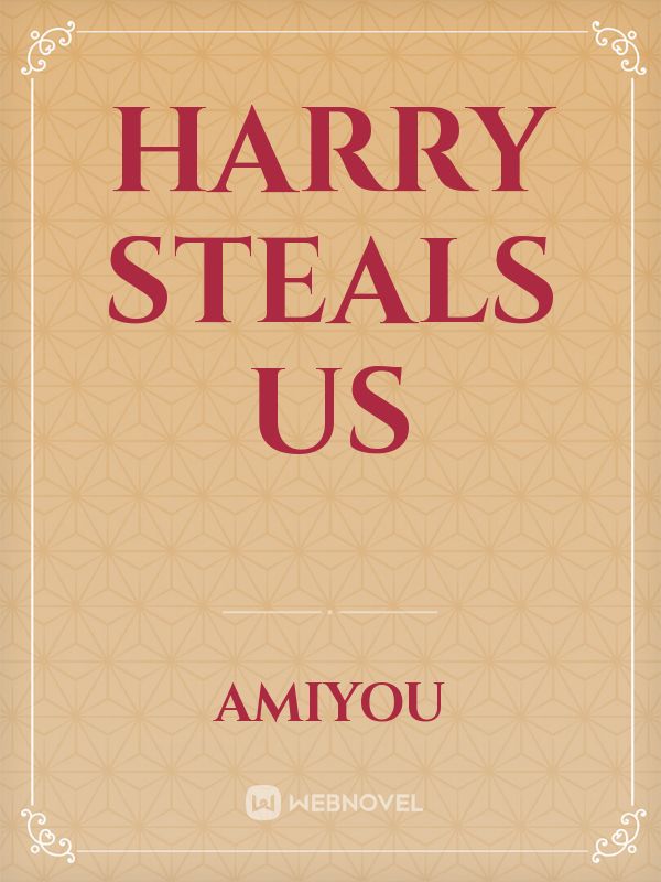 Harry steals us