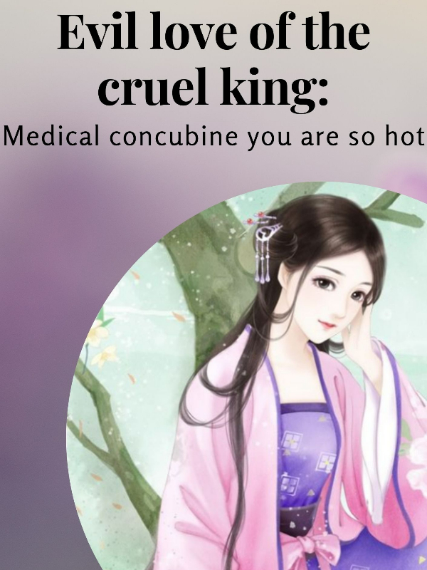 Evil love of the cruel king: Medical concubine you are so hot