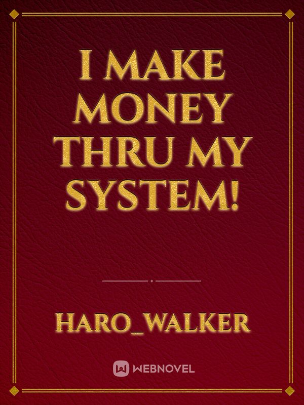 I Make Money thru my System!