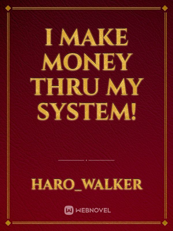 I Make Money thru my System!