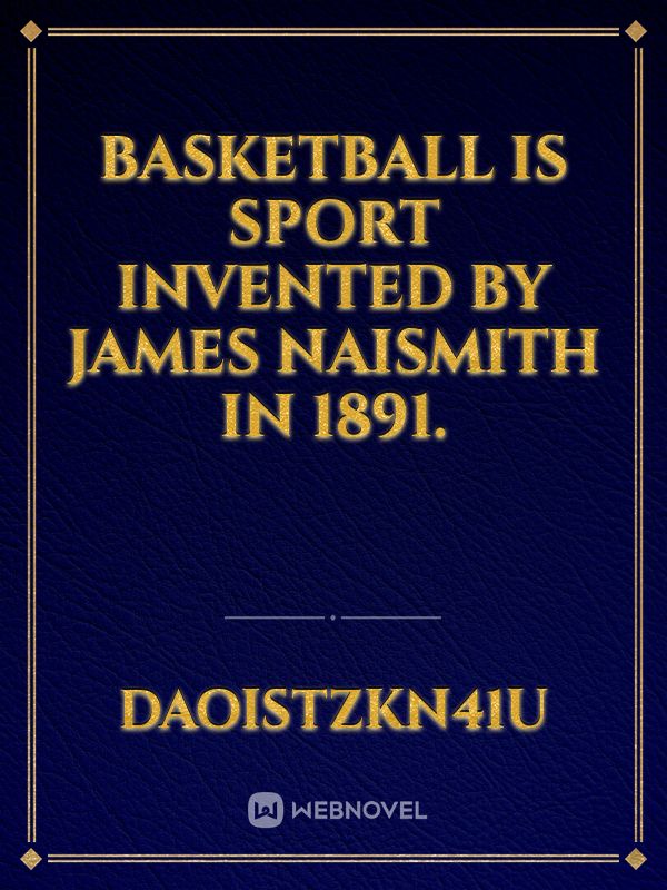 Basketball is sport invented by James Naismith in 1891. Book