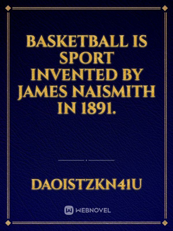 Basketball is sport invented by James Naismith in 1891.