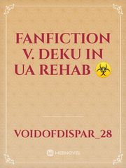 FANFICTION
V. DEKU IN UA REHAB
 ☣️ Book
