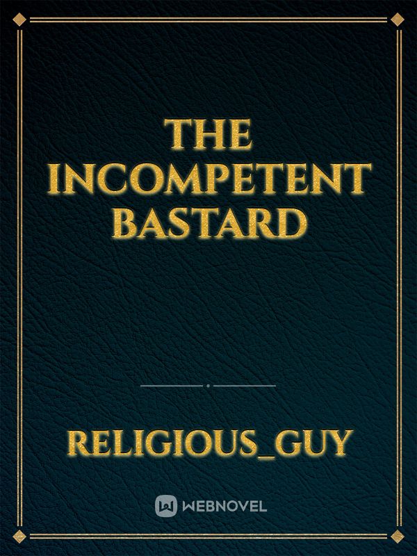 THE INCOMPETENT BASTARD Book