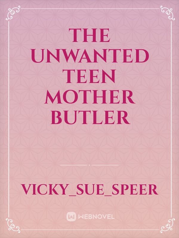 The unwanted teen mother butler