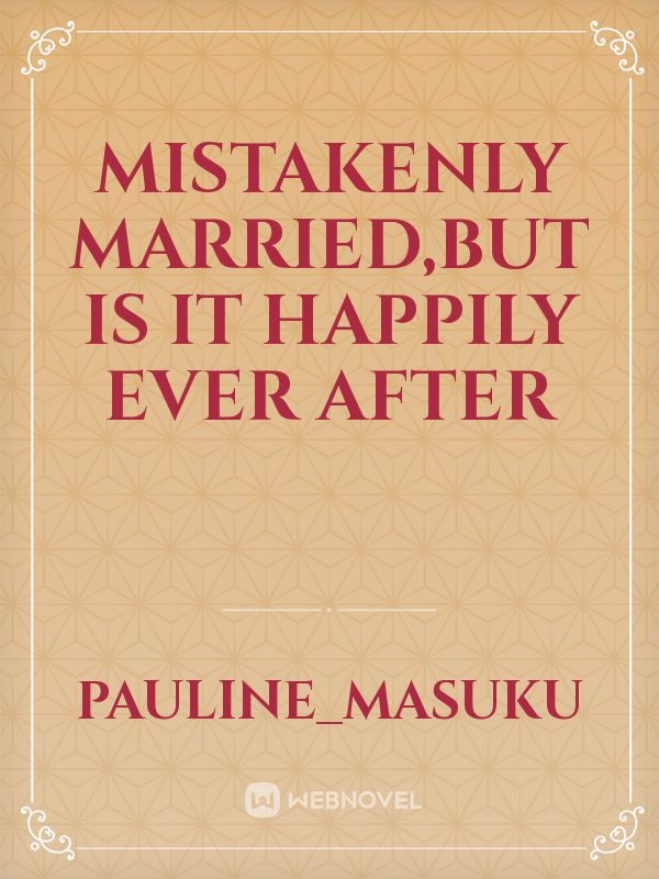 Mistakenly married,but is it happily ever after Book