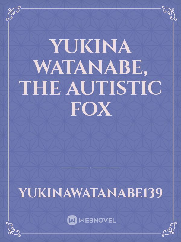 yukina watanabe, the autistic fox