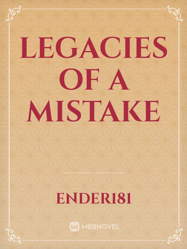 legacies of a mistake