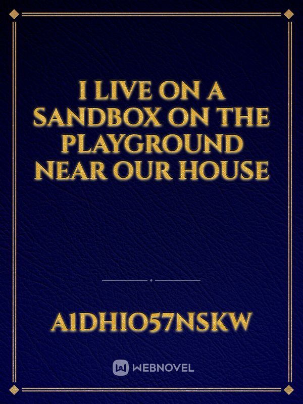 I live on a Sandbox on the Playground near our house