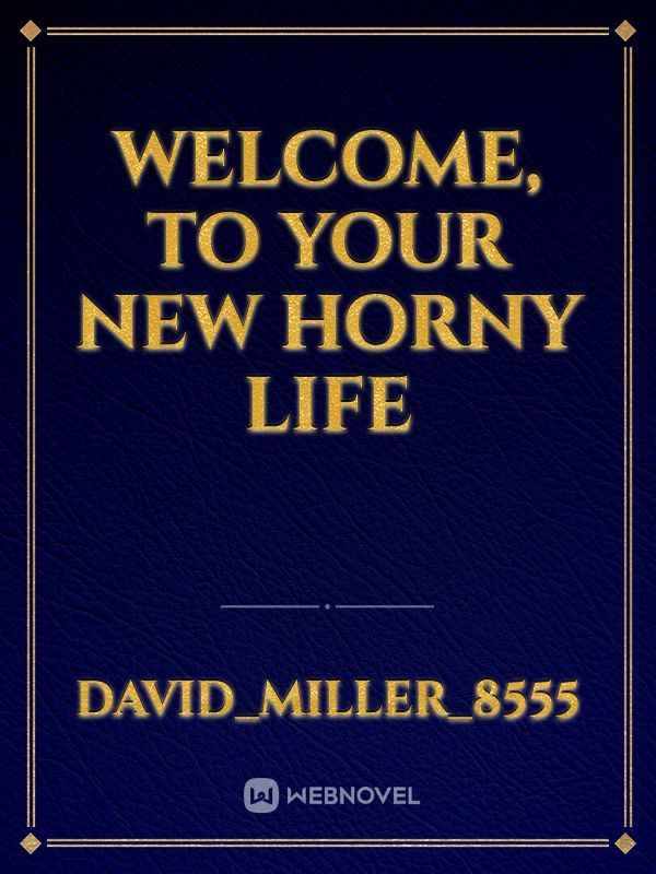 welcome, to your new horny life