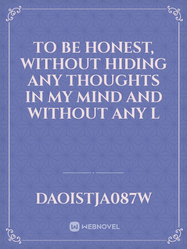 To be honest, without hiding any thoughts in my mind and without any l Book