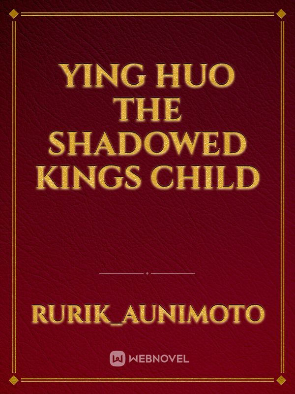 Ying Huo the shadowed kings child