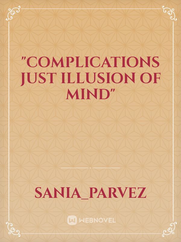 "Complications just illusion of mind"
