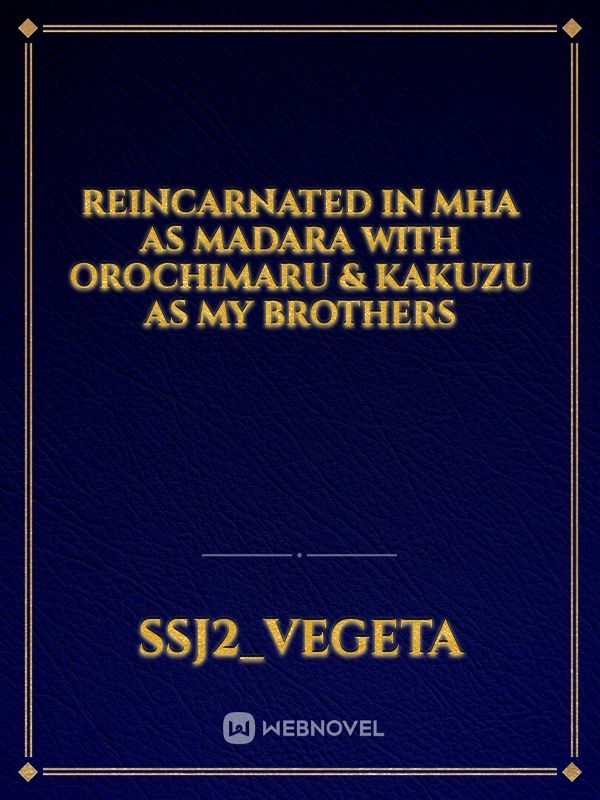 Reincarnated in mha as Madara with Orochimaru & Kakuzu as my brothers