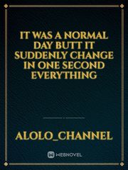 it was a normal day butt it suddenly change in one second everything Book