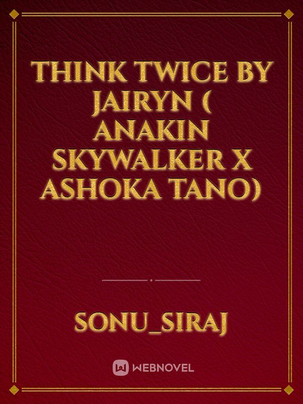 think twice by jairyn ( Anakin skywalker x Ashoka tano)