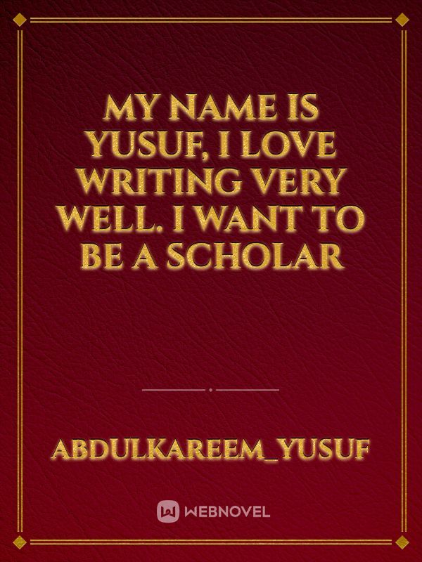 my name is yusuf, I love writing very well. I want to be a scholar Book