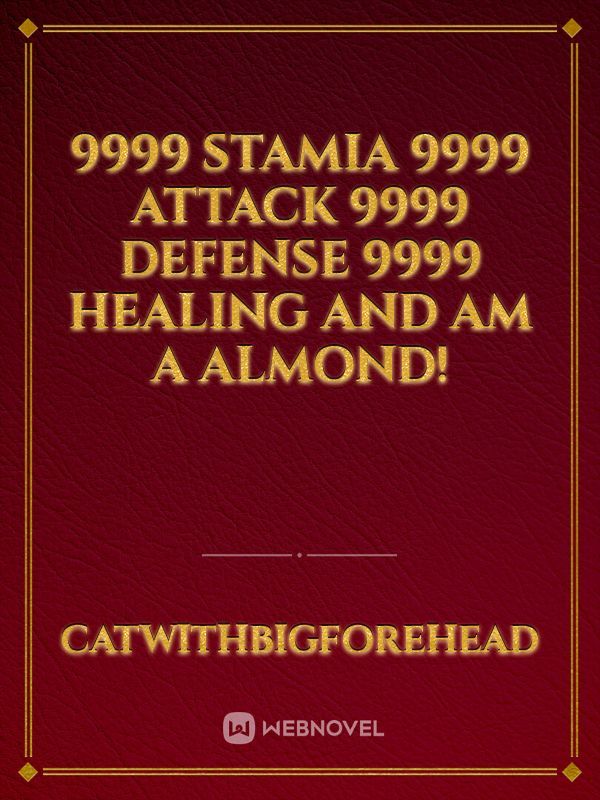 9999 STAMIA 9999 ATTACK 9999 DEFENSE 9999 HEALING AND AM A ALMOND!