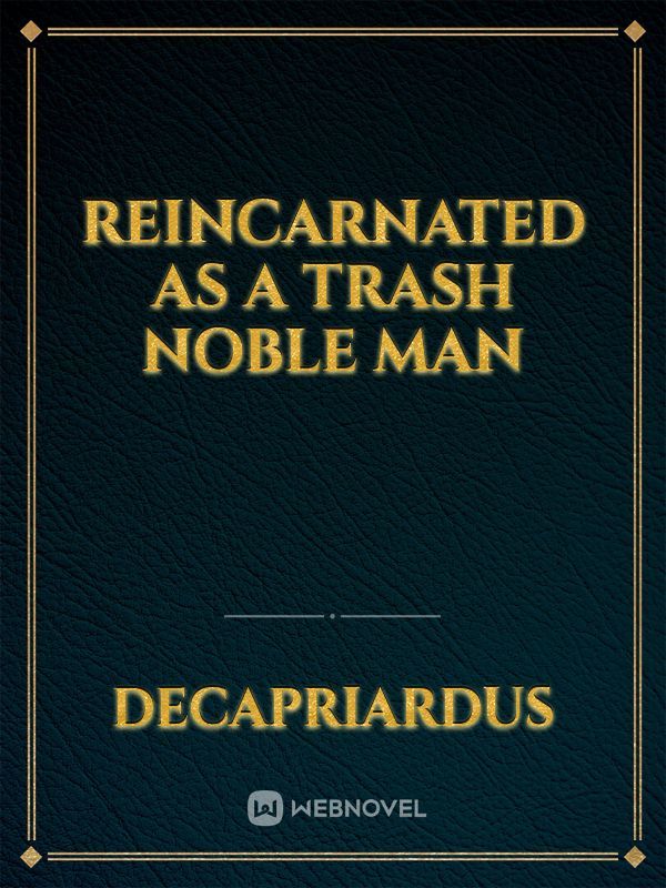 Reincarnated As A Trash Noble Man