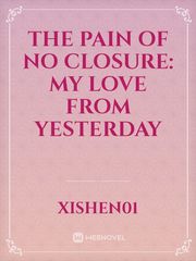 The Pain of No Closure: My Love from Yesterday Book