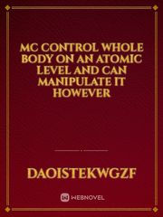 Mc control whole body on an atomic level and can manipulate it however Book
